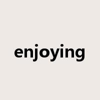 enjoying是什么意思