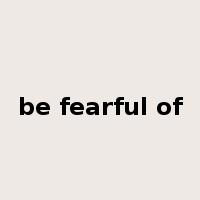 be fearful of是什么意思