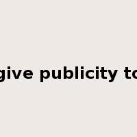 give publicity to是什么意思