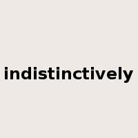 indistinctively是什么意思