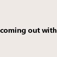coming out with是什么意思