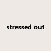 stressed out是什么意思