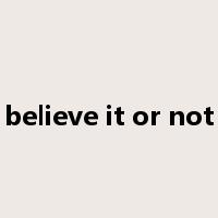 believe it or not是什么意思