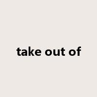 take out of是什么意思