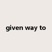 given way to是什么意思