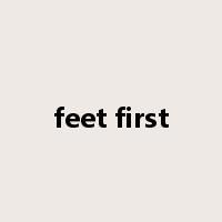 feet first是什么意思