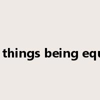 all things being equal是什么意思