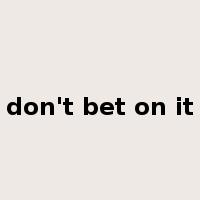 don't bet on it是什么意思