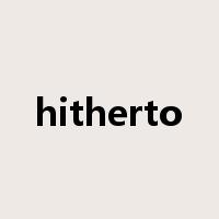hitherto是什么意思