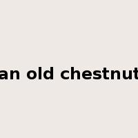 an old chestnut是什么意思