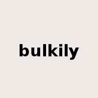 bulkily是什么意思