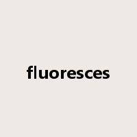 fluoresces是什么意思