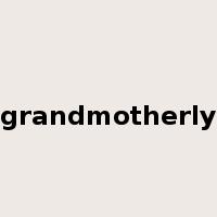 grandmotherly是什么意思