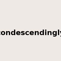 condescendingly是什么意思