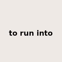 to run into是什么意思