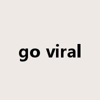 go viral是什么意思