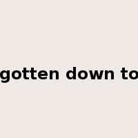 gotten down to是什么意思