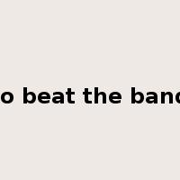 to beat the band是什么意思
