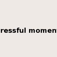 stressful moments是什么意思
