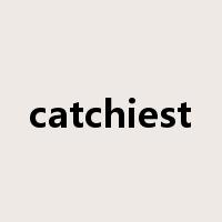 catchiest是什么意思