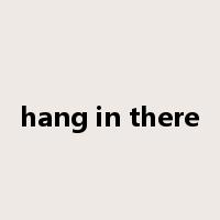 hang in there是什么意思