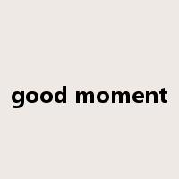 good moment是什么意思