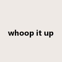 whoop it up是什么意思