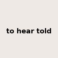 to hear told是什么意思