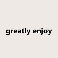 greatly enjoy是什么意思