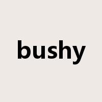 bushy是什么意思