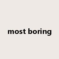 most boring是什么意思