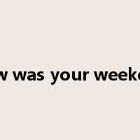 how was your weekend是什么意思