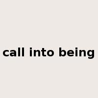 call into being是什么意思