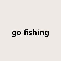 go fishing是什么意思