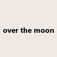 over the moon是什么意思