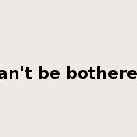 can't be bothered是什么意思