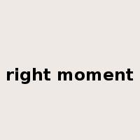 right moment是什么意思