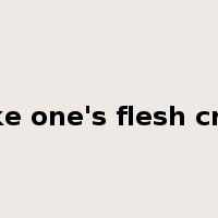 make one's flesh creep是什么意思