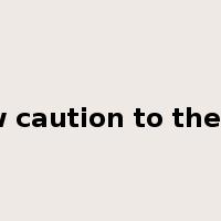 throw caution to the wind是什么意思