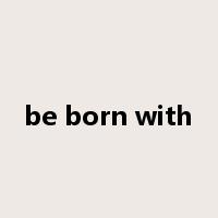 be born with是什么意思