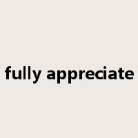 fully appreciate是什么意思