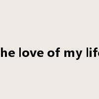 the love of my life是什么意思