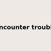 encounter trouble是什么意思