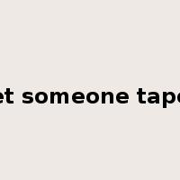 get someone taped是什么意思