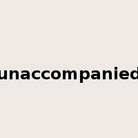 unaccompanied是什么意思