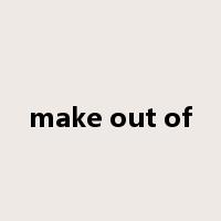 make out of是什么意思
