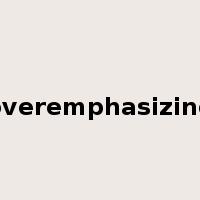 overemphasizing是什么意思