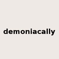 demoniacally是什么意思