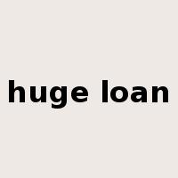 huge loan是什么意思