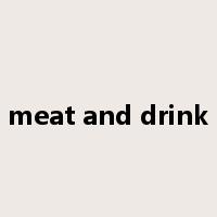 meat and drink是什么意思